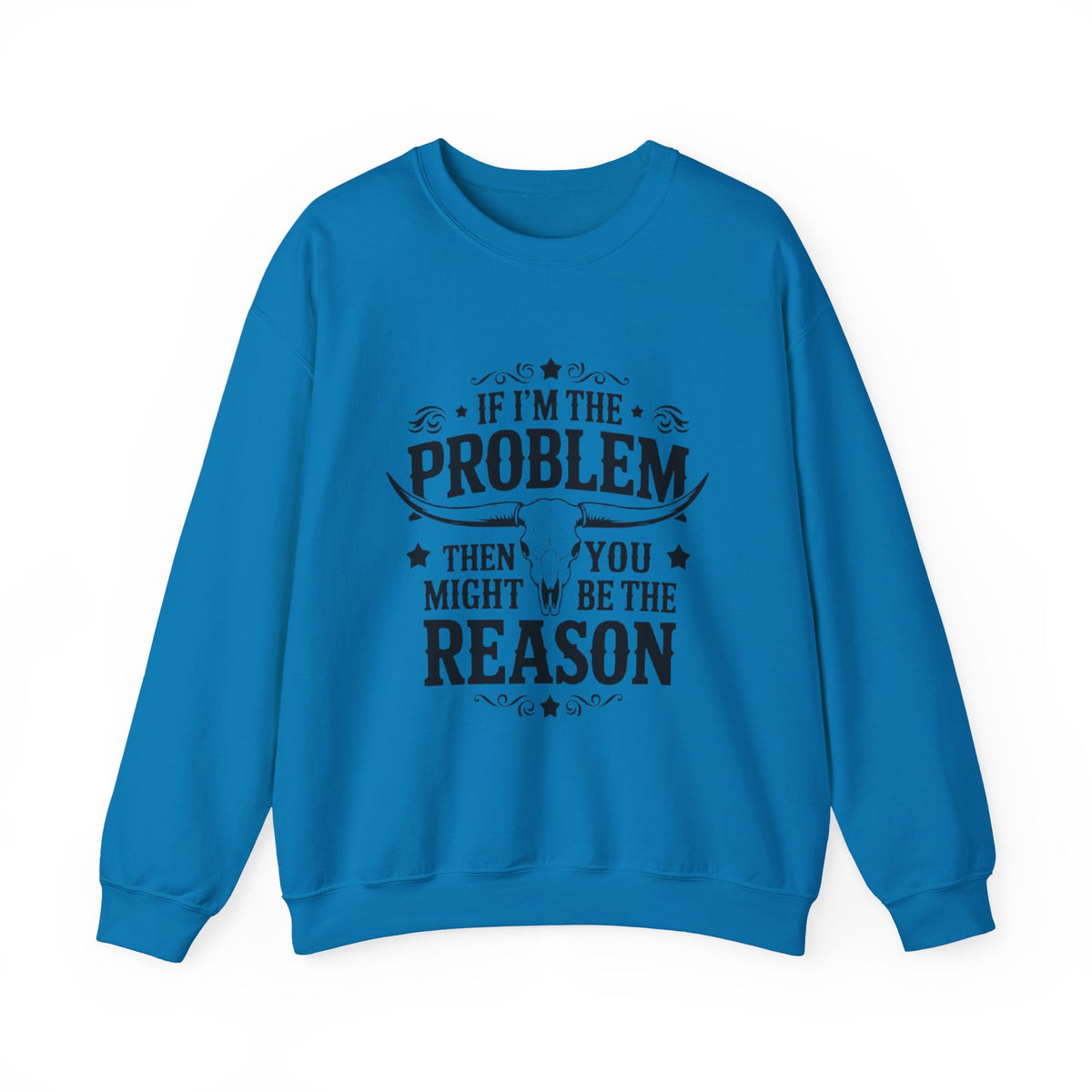 If I'm the Problem Then You Might Be the Reason Sweatshirt — Funny Western Crewneck