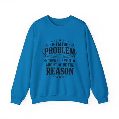 If I'm the Problem Then You Might Be the Reason Sweatshirt — Funny Western Crewneck