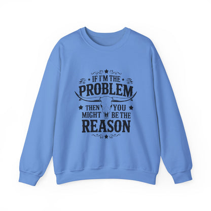 If I'm the Problem Then You Might Be the Reason Sweatshirt — Funny Western Crewneck
