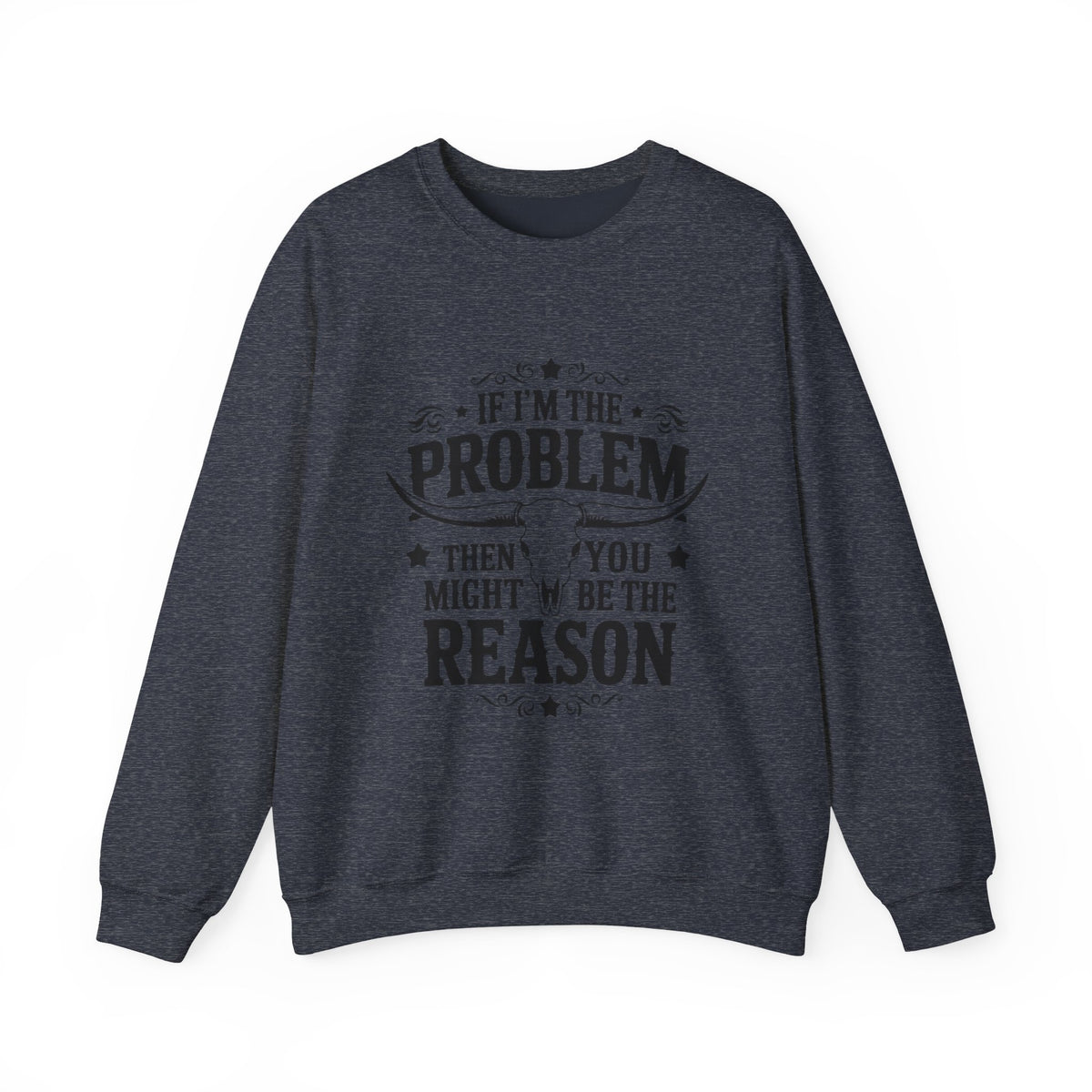 If I'm the Problem Then You Might Be the Reason Sweatshirt — Funny Western Crewneck