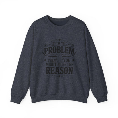 If I'm the Problem Then You Might Be the Reason Sweatshirt — Funny Western Crewneck