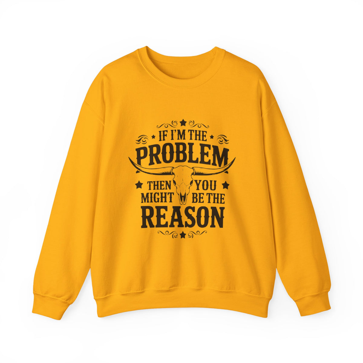 If I'm the Problem Then You Might Be the Reason Sweatshirt — Funny Western Crewneck