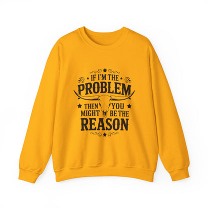 If I'm the Problem Then You Might Be the Reason Sweatshirt — Funny Western Crewneck