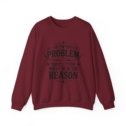 If I'm the Problem Then You Might Be the Reason Sweatshirt — Funny Western Crewneck