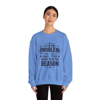 If I'm the Problem Then You Might Be the Reason Sweatshirt — Funny Western Crewneck
