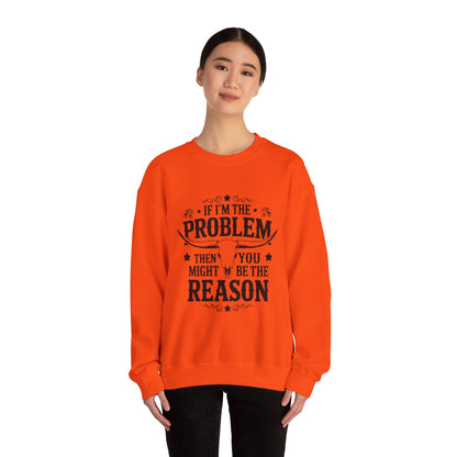 If I'm the Problem Then You Might Be the Reason Sweatshirt — Funny Western Crewneck