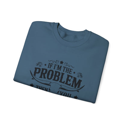 If I'm the Problem Then You Might Be the Reason Sweatshirt — Funny Western Crewneck