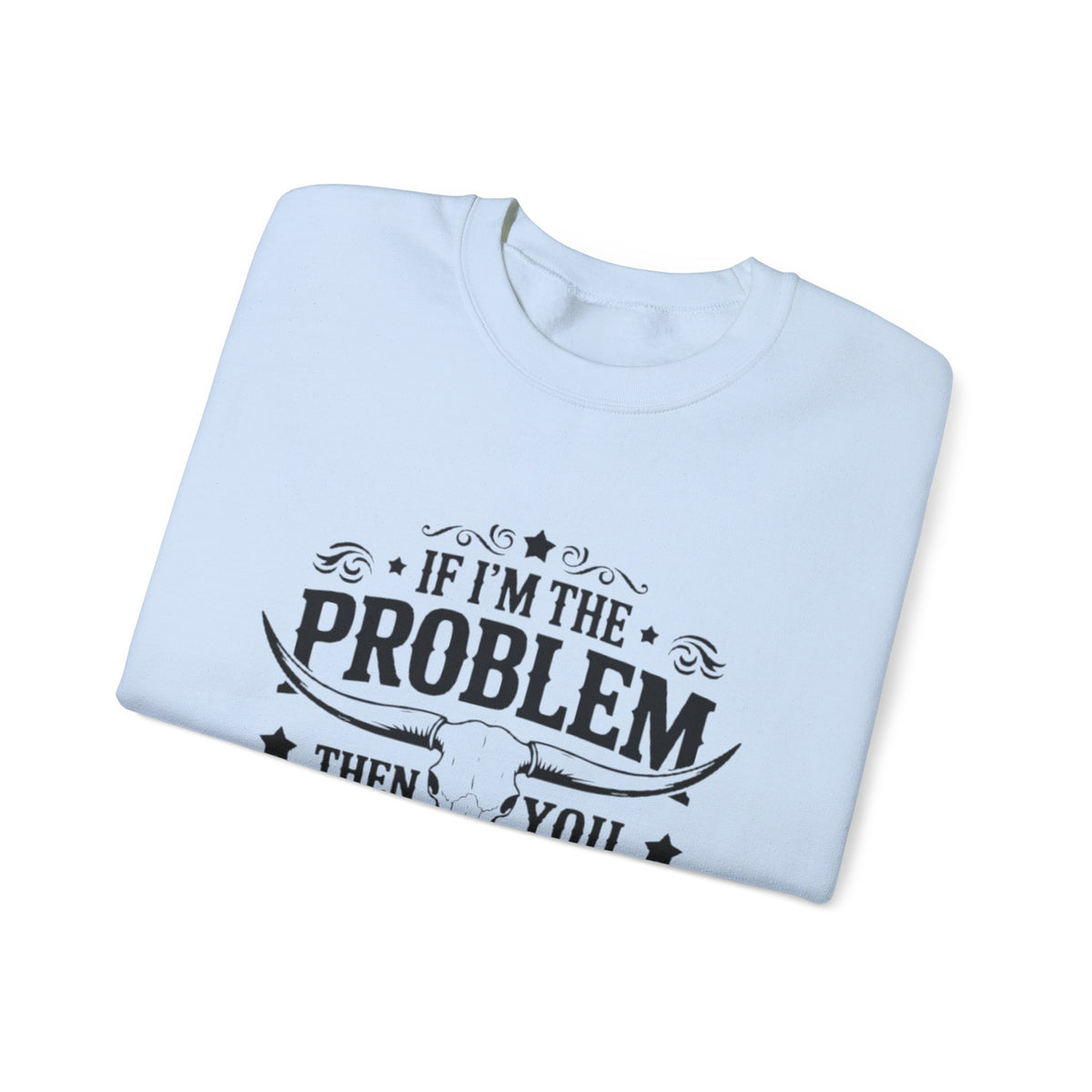 If I'm the Problem Then You Might Be the Reason Sweatshirt — Funny Western Crewneck