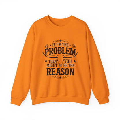 If I'm the Problem Then You Might Be the Reason Sweatshirt — Funny Western Crewneck