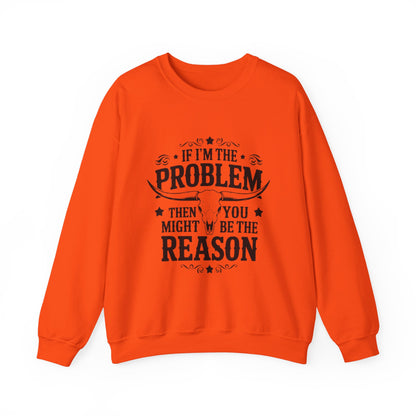 If I'm the Problem Then You Might Be the Reason Sweatshirt — Funny Western Crewneck