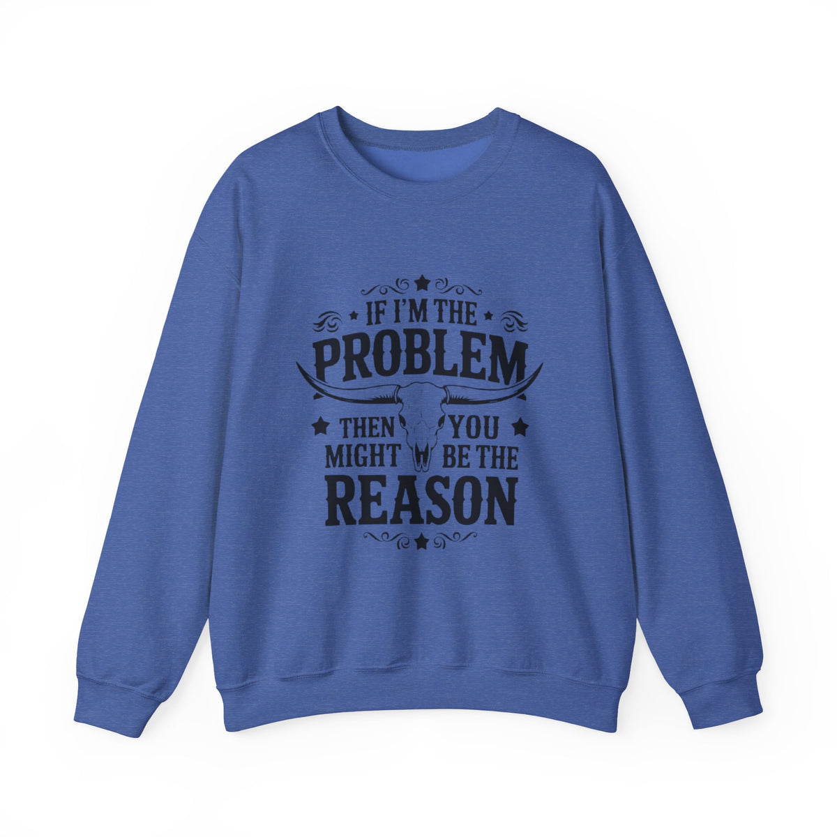 If I'm the Problem Then You Might Be the Reason Sweatshirt — Funny Western Crewneck