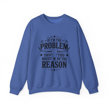 If I'm the Problem Then You Might Be the Reason Sweatshirt — Funny Western Crewneck
