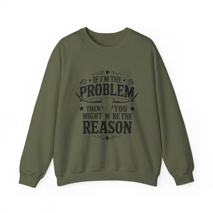 If I'm the Problem Then You Might Be the Reason Sweatshirt — Funny Western Crewneck