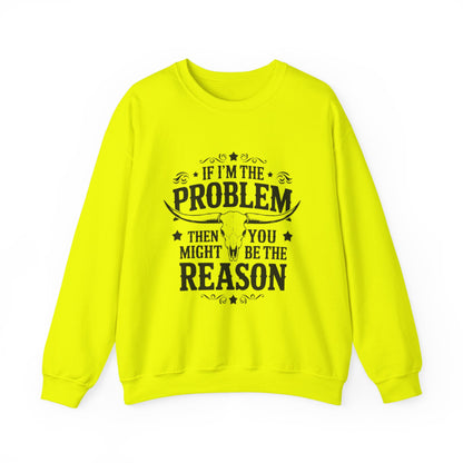 If I'm the Problem Then You Might Be the Reason Sweatshirt — Funny Western Crewneck