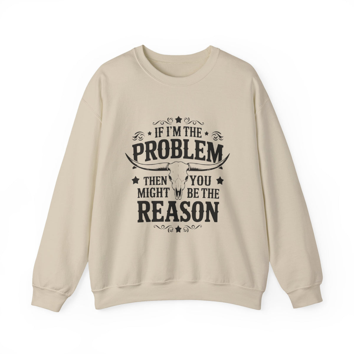If I'm the Problem Then You Might Be the Reason Sweatshirt — Funny Western Crewneck