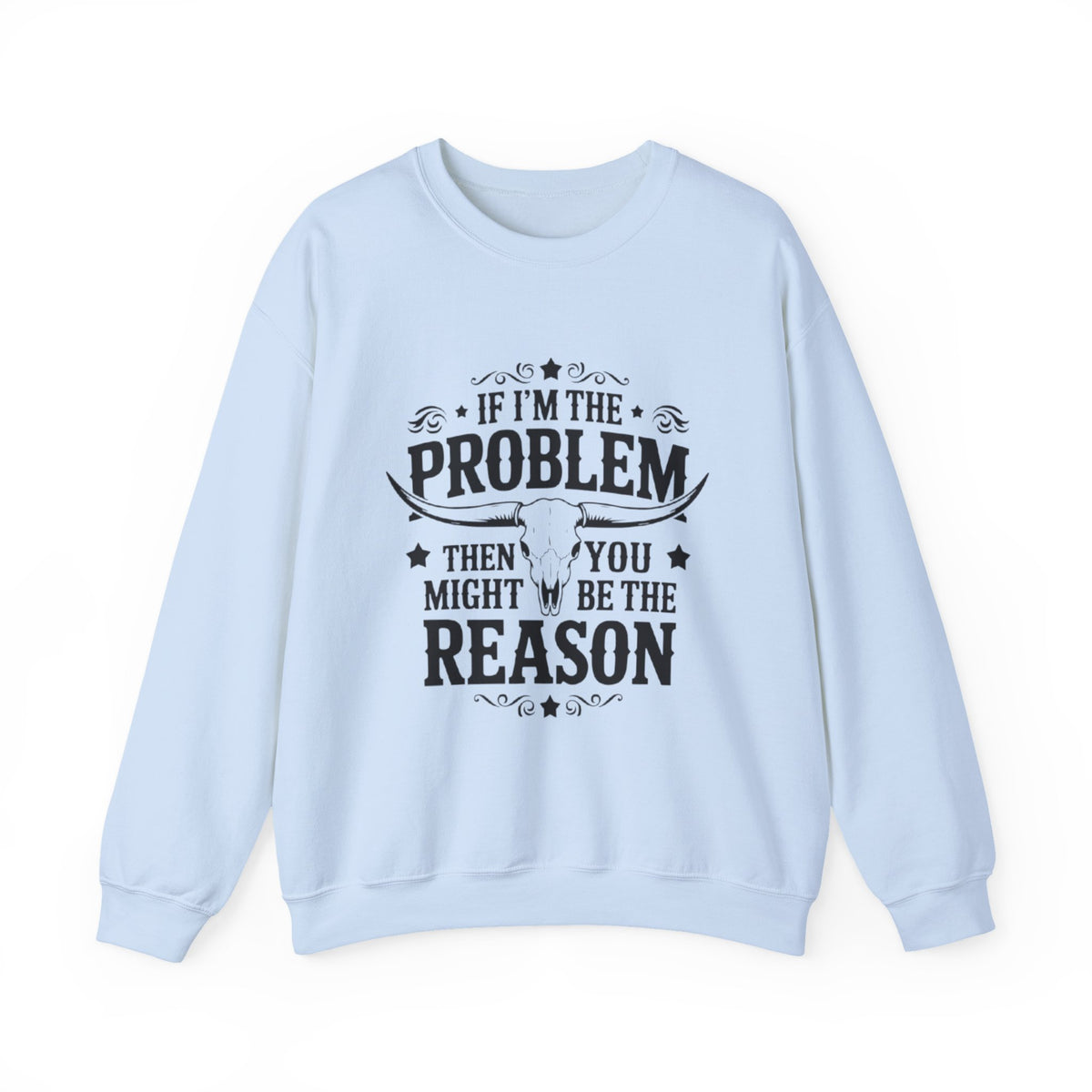 If I'm the Problem Then You Might Be the Reason Sweatshirt — Funny Western Crewneck