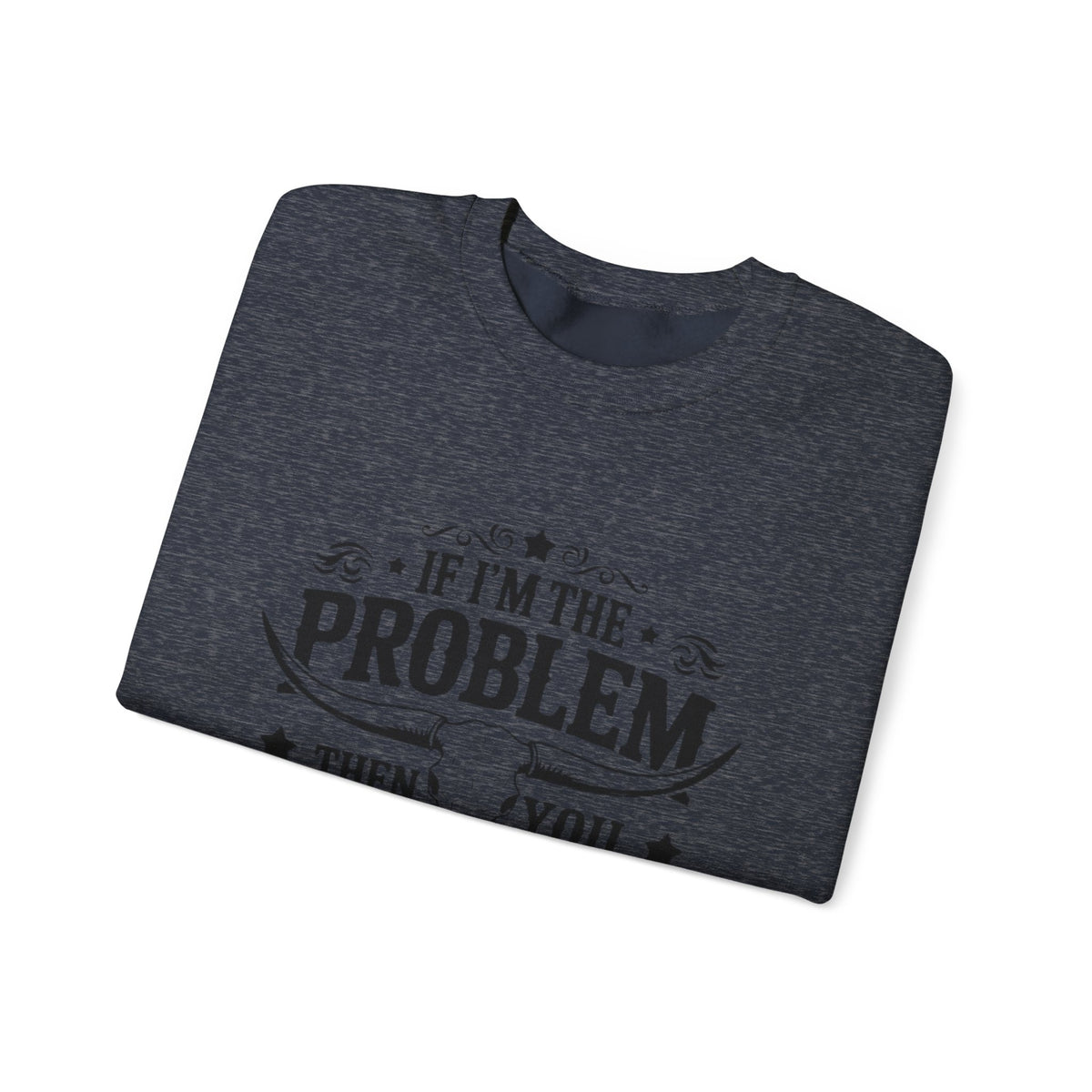 If I'm the Problem Then You Might Be the Reason Sweatshirt — Funny Western Crewneck