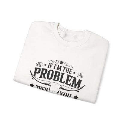 If I'm the Problem Then You Might Be the Reason Sweatshirt — Funny Western Crewneck