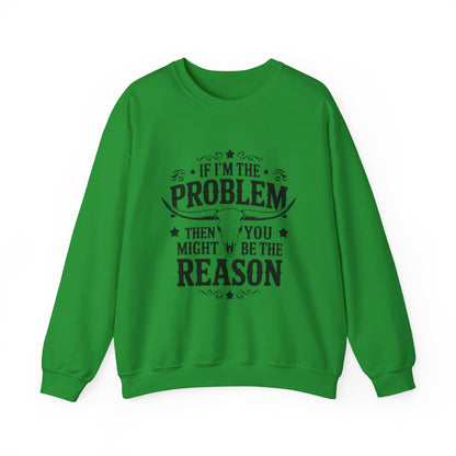 If I'm the Problem Then You Might Be the Reason Sweatshirt — Funny Western Crewneck