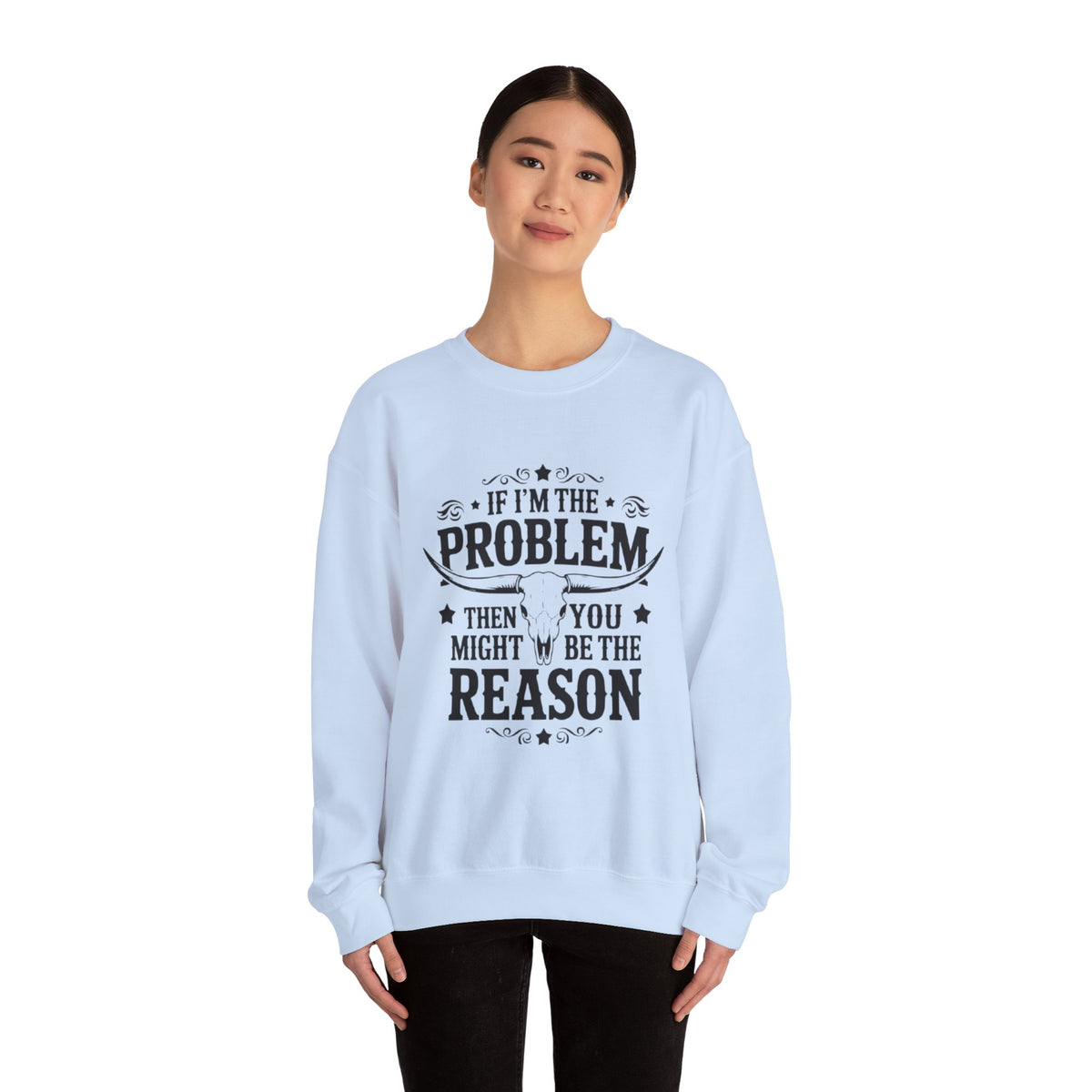 If I'm the Problem Then You Might Be the Reason Sweatshirt — Funny Western Crewneck