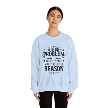 If I'm the Problem Then You Might Be the Reason Sweatshirt — Funny Western Crewneck