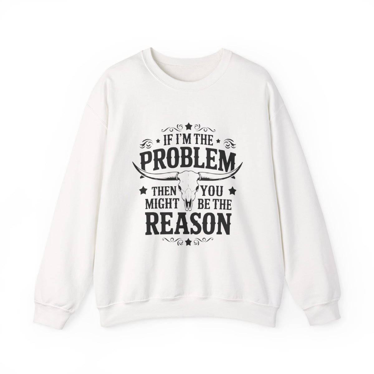If I'm the Problem Then You Might Be the Reason Sweatshirt — Funny Western Crewneck