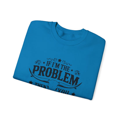 If I'm the Problem Then You Might Be the Reason Sweatshirt — Funny Western Crewneck