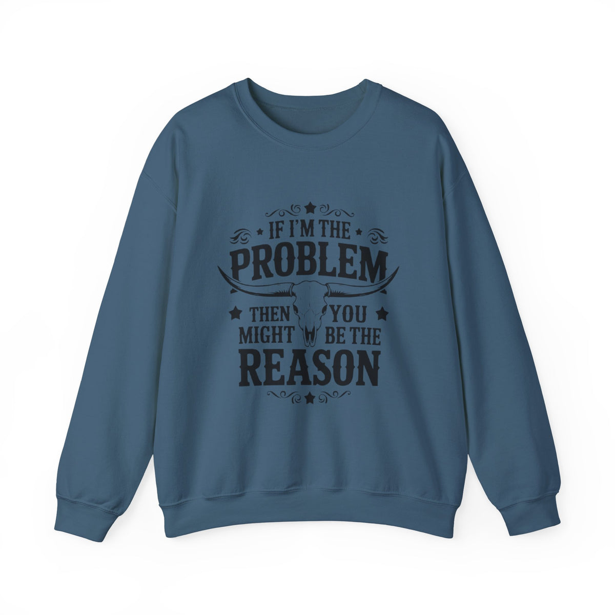 If I'm the Problem Then You Might Be the Reason Sweatshirt — Funny Western Crewneck