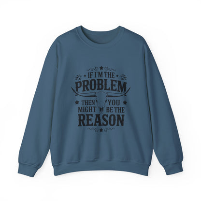 If I'm the Problem Then You Might Be the Reason Sweatshirt — Funny Western Crewneck